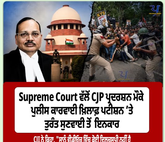 Supreme Court ਵੱਲੋਂ CJP ਪ੍ਰਦਰਸ਼ਨ ਮੌਕੇ ਪੁਲੀਸ ਕਾਰਵਾਈ ਖ਼ਿਲਾਫ਼ ਪਟੀਸ਼ਨ ’ਤੇ ਤੁਰੰਤ ਸੁਣਵਾਈ ਤੋਂ ਇਨਕਾਰ